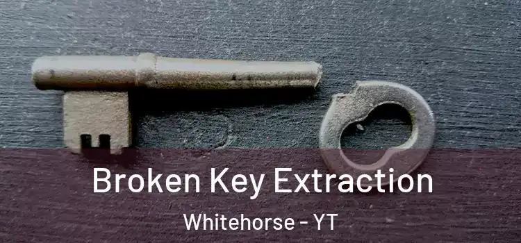  Broken Key Extraction Whitehorse - YT